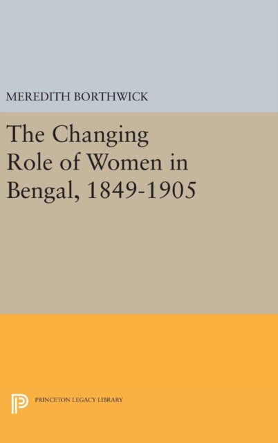 Book cover of: Changing Role of Women in Bengal, 1849-1905. By: Meredith Borthwick
