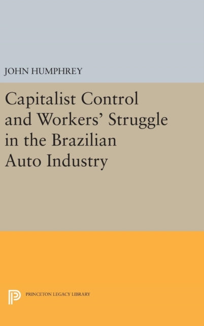 Book cover of: Capitalist Control and Workers' Struggle in the Brazilian Auto Industry. By: John Humphrey
