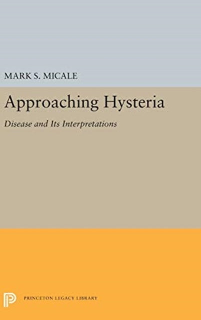Book cover of: Approaching Hysteria. By: Mark S. Micale