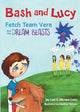 Book cover of: Bash and Lucy Fetch Team Vera and the Dream Beasts. By: Lisa Cohn