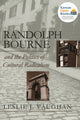 Book cover of: Randolph Bourne and the Politics of Cultural Radicalism. By: Lesie J. Vaughan