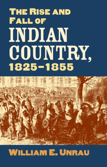 Book cover of: Rise and Fall of Indian Country, 1825-1855. By: William E. Unrau