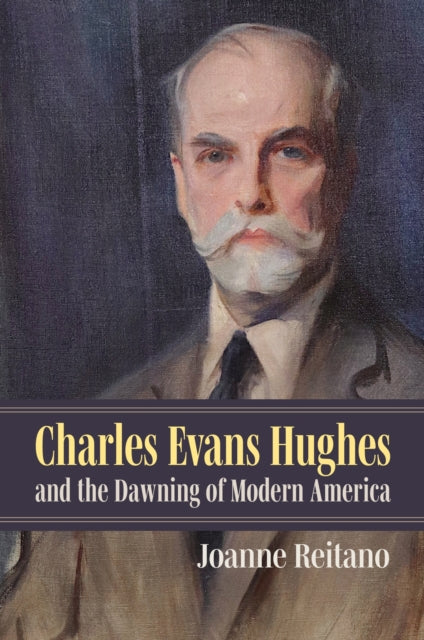 Book cover of: Charles Evans Hughes and the Dawning of Modern America. By: Joanne Reitano