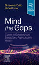 Book cover of: Mind the Gaps: Cases in Gynaecology, Sexual and Reproductive Health. By: Shreelata T. Datta