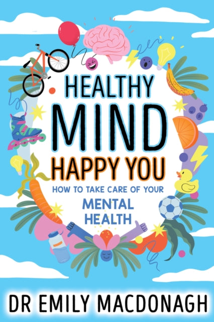 Healthy Mind, Happy You: How to Take Care of Your Mental Health 9780702323195 Emily MacDonagh