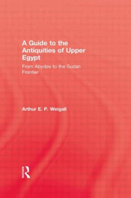 Book cover of: Guide to the Antiquities of Upper Egypt. By: Arthur Edward Pearse Brome Weigall