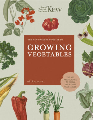 Kew Gardener's Guide to Growing Vegetables, The Art and Science to Grow Your Own Vegetables