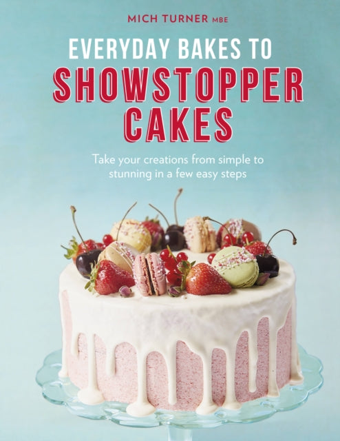Book cover of: Everyday Bakes to Showstopper Cakes. By: Mich Turner