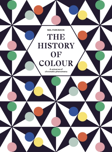 History of Colour, A Universe of Chromatic Phenomena 9780711266797 Neil Parkinson