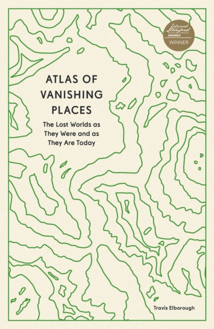 Atlas of Vanishing Places, The Lost Worlds as They Were and as They Are Today 9780711281158 Travis Elborough