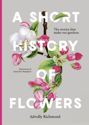 Short History of Flowers, The stories that make our gardens