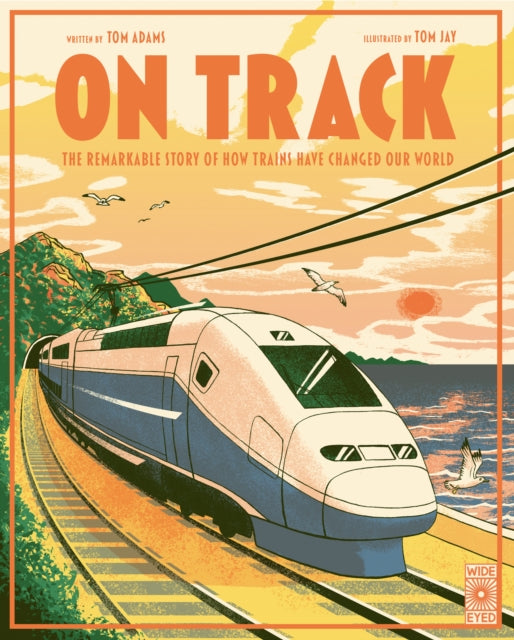 On Track, The remarkable story of how trains have changed our world 9780711284838 Tom Adams