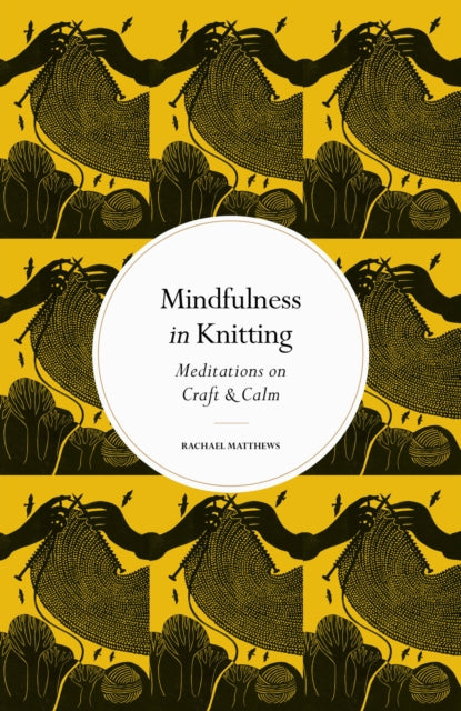 Book cover of: Mindfulness in Knitting. By: Rachael Matthews