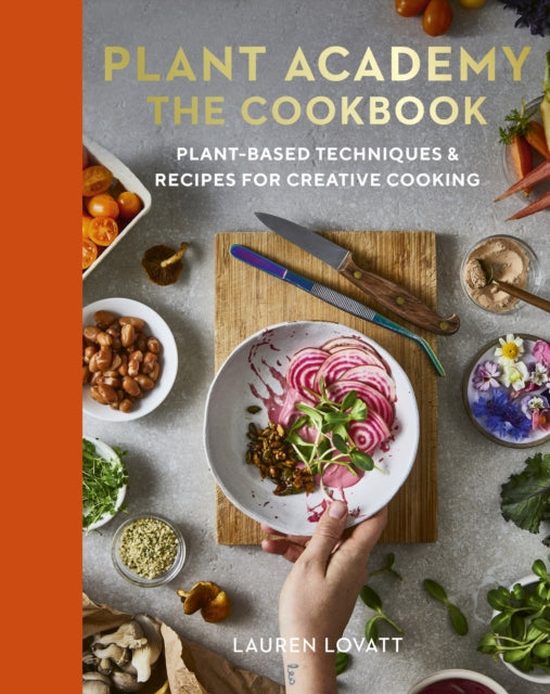 Plant Academy: The Cookbook, Plant-based techniques & recipes for creative cooking 9780711290488 Lauren Lovatt