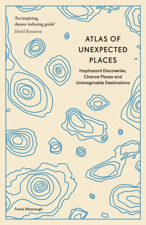 Atlas of Unexpected Places, Haphazard Discoveries, Chance Places and Unimaginable Destinations