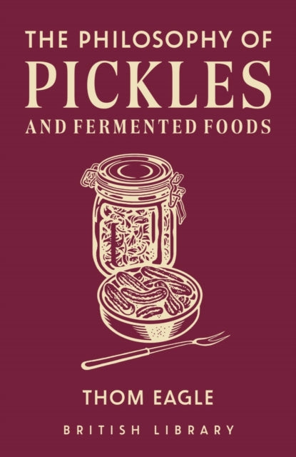 Philosophy of Pickles and Fermented Foods 9780712355216 Thom Eagle