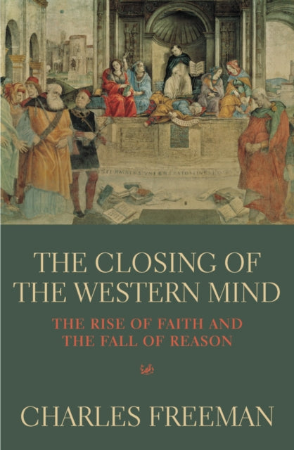 Book cover of: Closing Of The Western Mind. By: Charles Freeman
