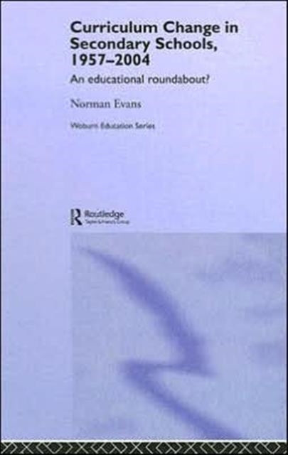 Book cover of: Curriculum Change in Secondary Schools, 1957-2004. By: Norman Evans
