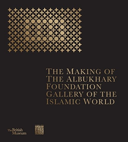 Book cover of: Making of The Albukhary Foundation Gallery of the Islamic World. By: The British Museum