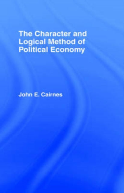 Book cover of: Character and Logical Method of Political Economy. By: John Elliott Cairnes