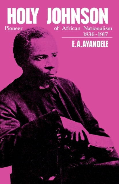 Book cover of: 'Holy' Johnson, Pioneer of African Nationalism, 1836-1917