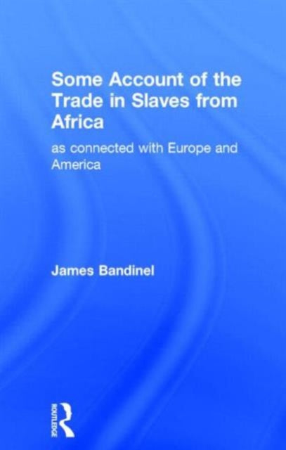 Book cover of: Some Account of the Trade in Slaves from Africa as Connected with Europe. By: J. Bandinel