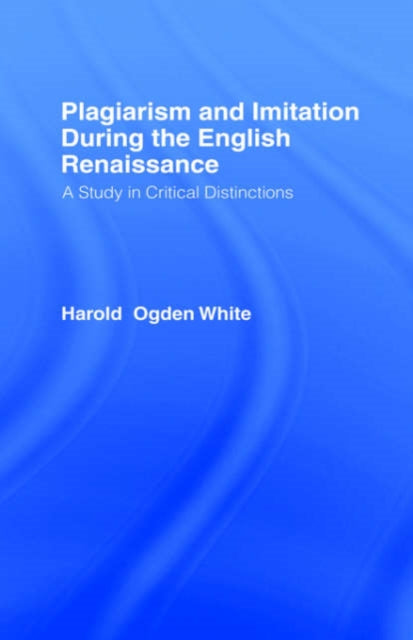 Book cover of: Plagiarism and Imitation During the English Renaissance. By: Harold Ogden White