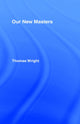 Book cover of: Our New Masters. By: Thomas Wright