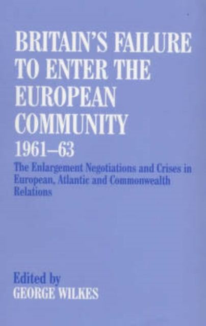 Book cover of: Britain's Failure to Enter the European Community, 1961-63. By: George Wilkes