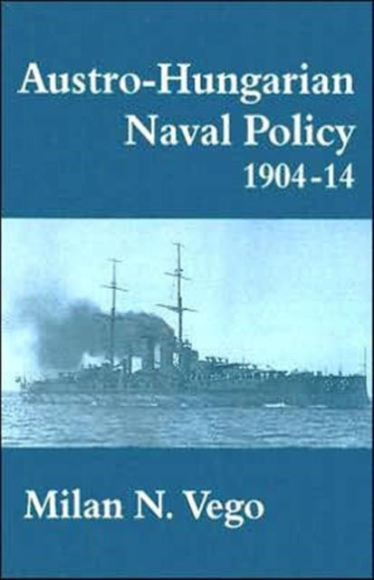 Book cover of: Austro-Hungarian Naval Policy, 1904-1914