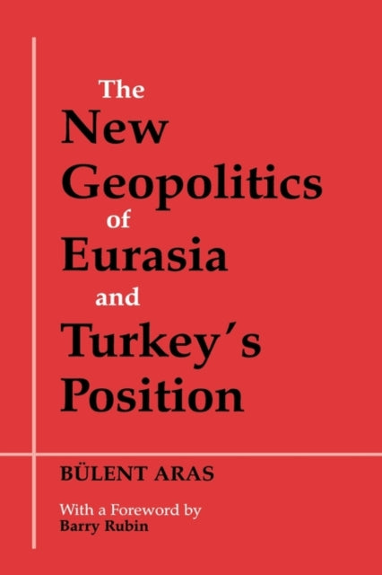 Book cover of: New Geopolitics of Eurasia and Turkey's Position. By: Bulent Aras