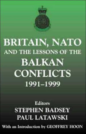 Britain, NATO and the Lessons of the Balkan Conflicts, 1991 -1999