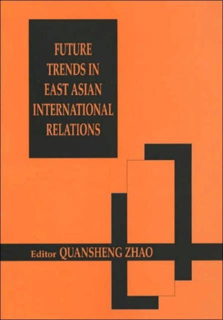 Book cover of: Future Trends in East Asian International Relations. By: Quansheng Zhao