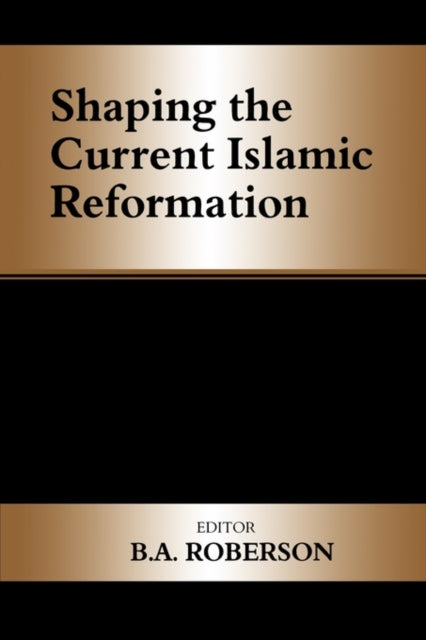 Book cover of: Shaping the Current Islamic Reformation. By: B. A. Roberson