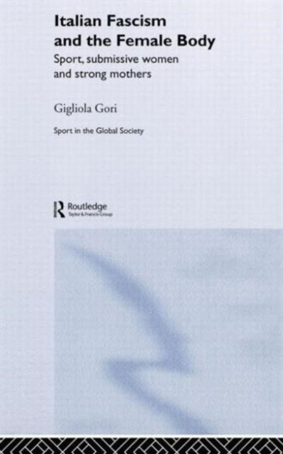 Book cover of: Italian Fascism and the Female Body