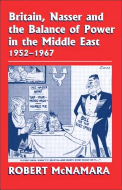 Britain, Nasser and the Balance of Power in the Middle East, 1952-1977