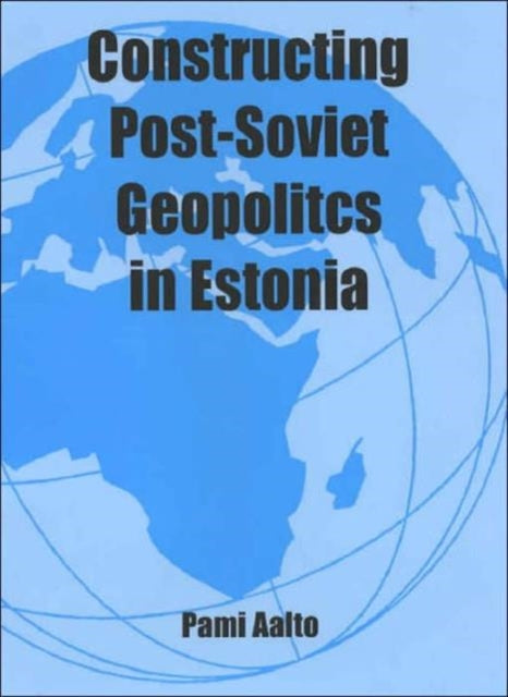 Book cover of: Constructing Post-Soviet Geopolitics in Estonia