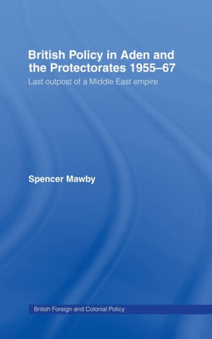 British Policy in Aden and the Protectorates 1955-67