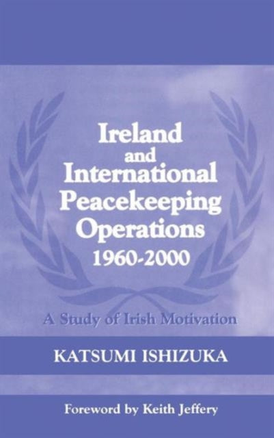 Book cover of: Ireland and International Peacekeeping Operations 1960-2000. By: Katsum Ishizuka