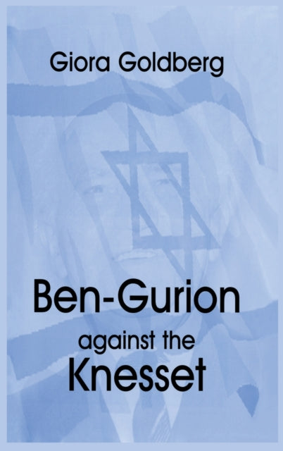 Book cover of: Ben-Gurion Against the Knesset. By: Giora Goldberg
