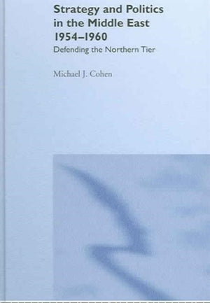 Strategy and Politics in the Middle East, 1954-1960