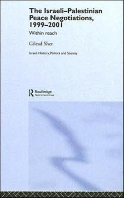 Book cover of: Israeli-Palestinian Peace Negotiations, 1999-2001. By: Gilead Sher