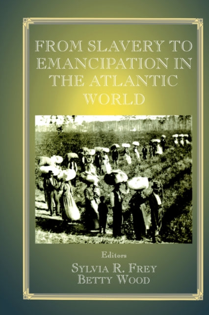 Book cover of: From Slavery to Emancipation in the Atlantic World. By: Sylvia R. Frey
