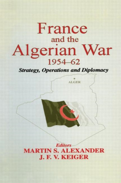 Book cover of: France and the Algerian War, 1954-1962. By: M. Alexander