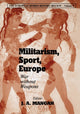Book cover of: Militarism, Sport, Europe. By: J. A. Mangan