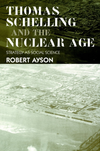 Book cover of: Thomas Schelling and the Nuclear Age. By: Robert Ayson