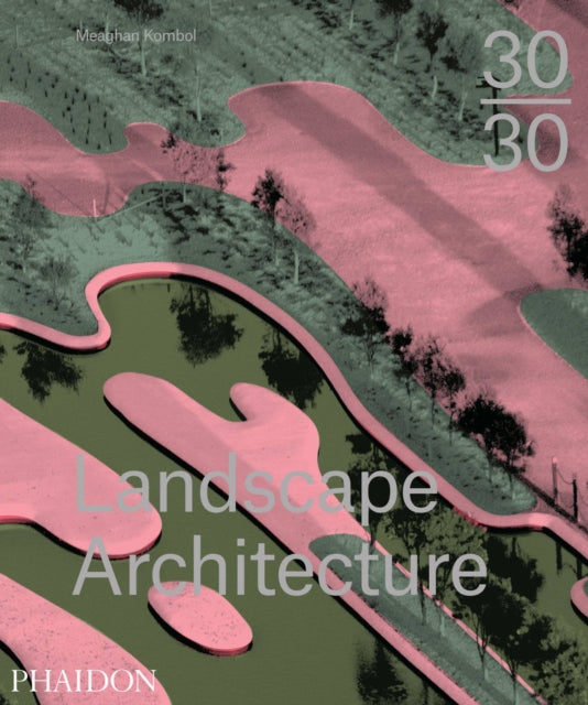 Book cover of: 30:30 Landscape Architecture. By: Meaghan Kombol