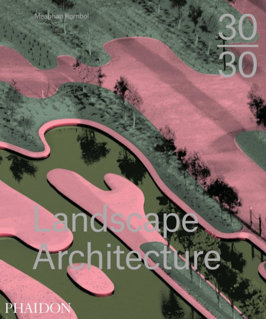 Book cover of: 30:30 Landscape Architecture. By: Meaghan Kombol