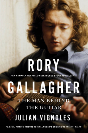 Rory Gallagher, The Man Behind the Guitar