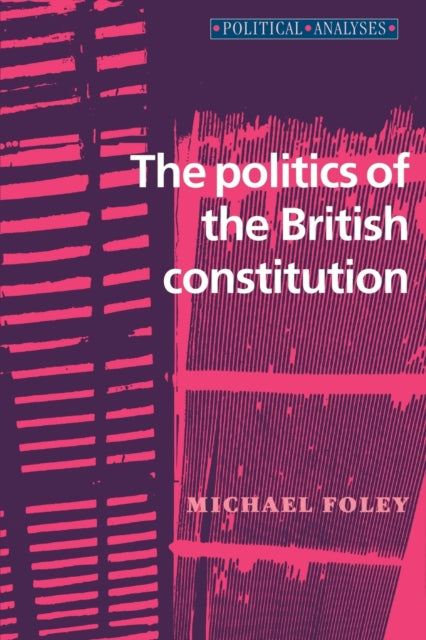 Book cover of: Politics of the British Constitution. By: Michael Foley